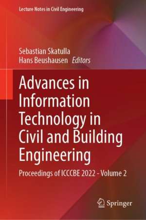 Advances in Information Technology in Civil and Building Engineering: Proceedings of ICCCBE 2022 - Volume 2 de Sebastian Skatulla