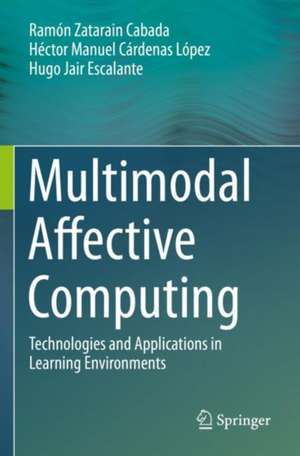 Multimodal Affective Computing: Technologies and Applications in Learning Environments de Ramón Zatarain Cabada