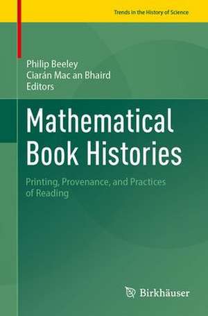 Mathematical Book Histories: Printing, Provenance, and Practices of Reading de Philip Beeley