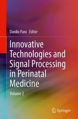 Innovative Technologies and Signal Processing in Perinatal Medicine: Volume 2 de Danilo Pani