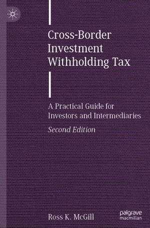 Cross-Border Investment Withholding Tax: A Practical Guide for Investors and Intermediaries de Ross K. McGill