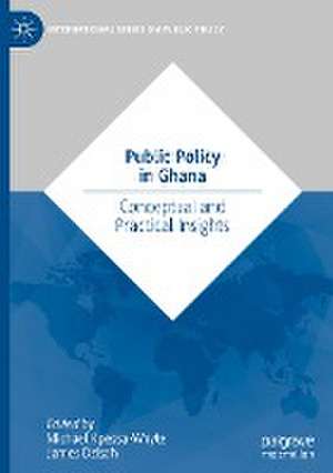 Public Policy in Ghana: Conceptual and Practical Insights de Michael Kpessa-Whyte