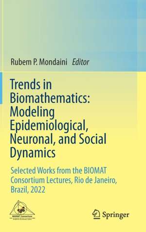 Trends in Biomathematics: Modeling Epidemiological, Neuronal, and Social Dynamics: Selected Works from the BIOMAT Consortium Lectures, Rio de Janeiro, Brazil, 2022 de Rubem P. Mondaini