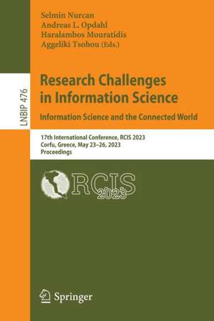 Research Challenges in Information Science: Information Science and the Connected World: 17th International Conference, RCIS 2023, Corfu, Greece, May 23–26, 2023, Proceedings de Selmin Nurcan