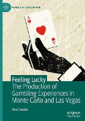 Feeling Lucky: The Production of Gambling Experiences in Monte Carlo and Las Vegas de Paul Franke