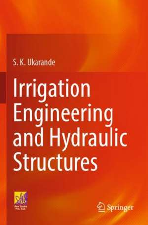 Irrigation Engineering and Hydraulic Structures de S. K. Ukarande