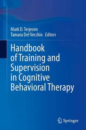 Handbook of Training and Supervision in Cognitive Behavioral Therapy de Mark D. Terjesen