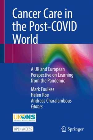 Cancer Care in the Post-COVID World: A UK and European Perspective on Learning from the Pandemic de Mark Foulkes