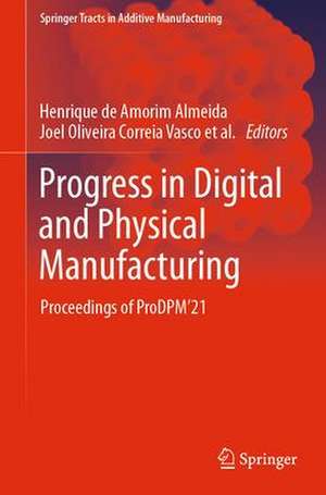 Progress in Digital and Physical Manufacturing: Proceedings of ProDPM’21 de Joel Oliveira Correia Vasco