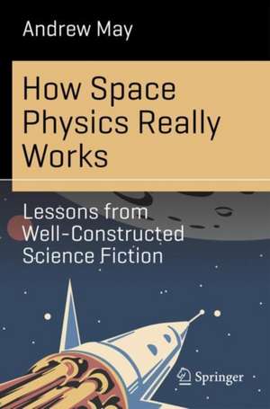 How Space Physics Really Works: Lessons from Well-Constructed Science Fiction de Andrew May