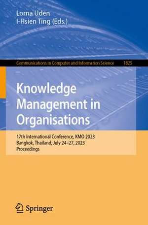 Knowledge Management in Organisations: 17th International Conference, KMO 2023, Bangkok, Thailand, July 24–27, 2023, Proceedings de Lorna Uden