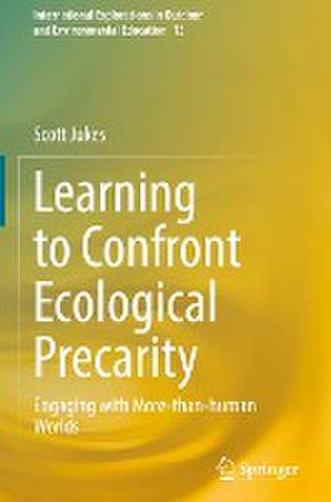 Learning to Confront Ecological Precarity: Engaging with More-than-human Worlds de Scott Jukes