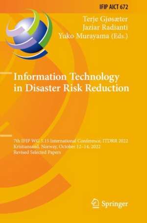 Information Technology in Disaster Risk Reduction: 7th IFIP WG 5.15 International Conference, ITDRR 2022, Kristiansand, Norway, October 12–14, 2022, Revised Selected Papers de Terje Gjøsæter
