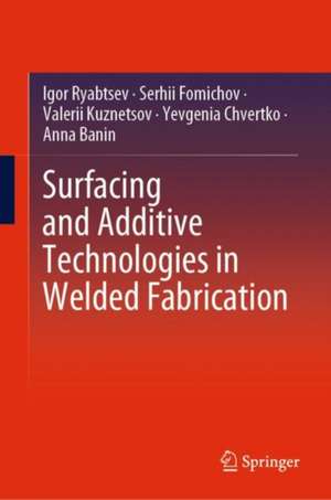 Surfacing and Additive Technologies in Welded Fabrication de Igor Ryabtsev