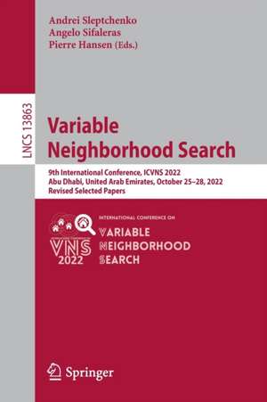 Variable Neighborhood Search: 9th International Conference, ICVNS 2022, Abu Dhabi, United Arab Emirates, October 25–28, 2022, Revised Selected Papers de Andrei Sleptchenko