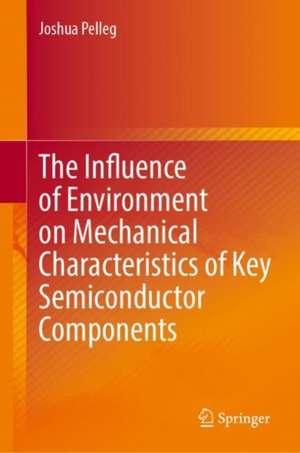 The Influence of Environment on Mechanical Characteristics of Key Semiconductor Components de Joshua Pelleg