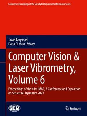 Computer Vision & Laser Vibrometry, Volume 6: Proceedings of the 41st IMAC, A Conference and Exposition on Structural Dynamics 2023 de Javad Baqersad