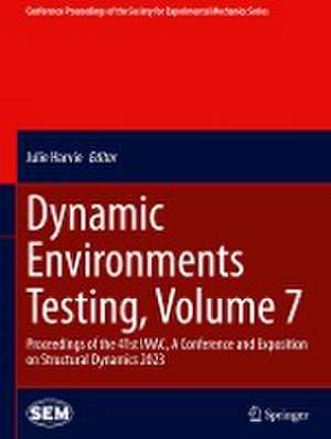 Dynamic Environments Testing, Volume 7: Proceedings of the 41st IMAC, A Conference and Exposition on Structural Dynamics 2023 de Julie Harvie