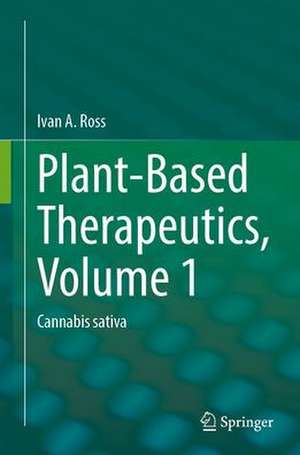 Plant-Based Therapeutics, Volume 1: Cannabis sativa de Ivan A. Ross