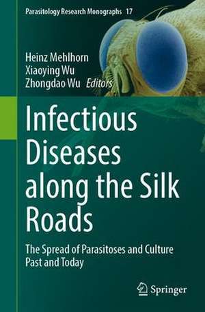 Infectious Diseases along the Silk Roads: The Spread of Parasitoses and Culture Past and Today de Heinz Mehlhorn