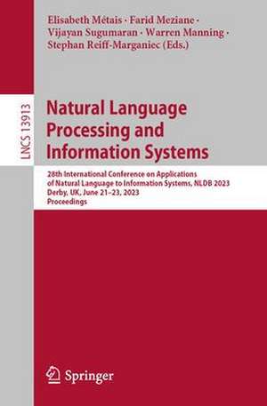 Natural Language Processing and Information Systems: 28th International Conference on Applications of Natural Language to Information Systems, NLDB 2023, Derby, UK, June 21–23, 2023, Proceedings de Elisabeth Métais