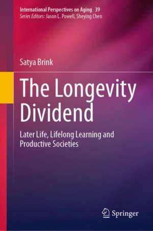 The Longevity Dividend: Later Life, Lifelong Learning and Productive Societies de Satya Brink