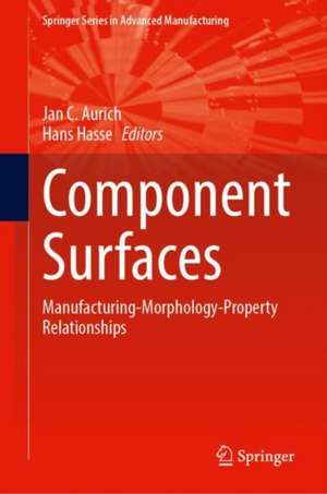 Component Surfaces: Manufacturing-Morphology-Property Relationships de Jan C. Aurich