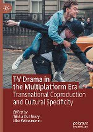 TV Drama in the Multiplatform Era: Transnational Coproduction and Cultural Specificity de Trisha Dunleavy