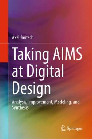 Taking AIMS at Digital Design: Analysis, Improvement, Modeling, and Synthesis de Axel Jantsch