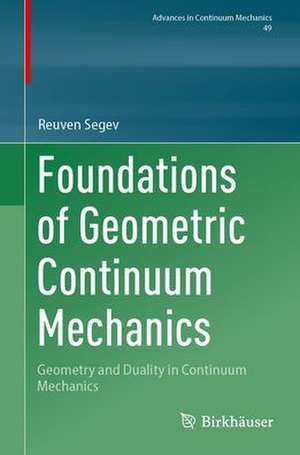 Foundations of Geometric Continuum Mechanics: Geometry and Duality in Continuum Mechanics de Reuven Segev