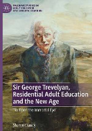 Sir George Trevelyan, Residential Adult Education and the New Age: 'To Open the Immortal Eye' de Sharon Clancy