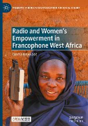 Radio and Women's Empowerment in Francophone West Africa de Emma Heywood