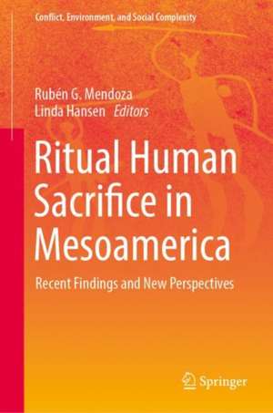 Ritual Human Sacrifice in Mesoamerica: Recent Findings and New Perspectives de Rubén G. Mendoza