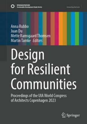 Design for Resilient Communities: Proceedings of the UIA World Congress of Architects Copenhagen 2023 de Anna Rubbo