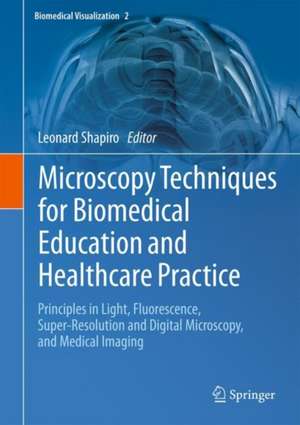 Microscopy Techniques for Biomedical Education and Healthcare Practice: Principles in Light, Fluorescence, Super-Resolution and Digital Microscopy, and Medical Imaging de Leonard Shapiro