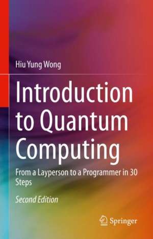 Introduction to Quantum Computing: From a Layperson to a Programmer in 30 Steps de Hiu Yung Wong