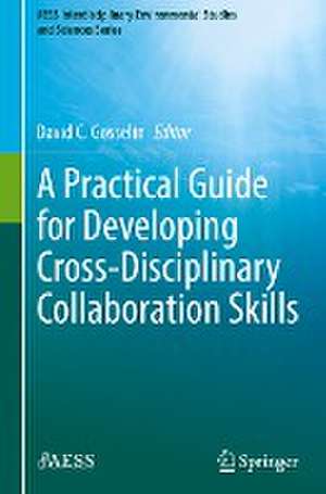 A Practical Guide for Developing Cross-Disciplinary Collaboration Skills de David Gosselin