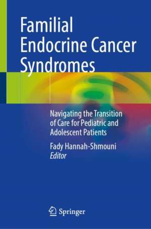 Familial Endocrine Cancer Syndromes: Navigating the Transition of Care for Pediatric and Adolescent Patients de Fady Hannah-Shmouni