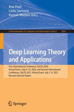 Deep Learning Theory and Applications: First International Conference, DeLTA 2020, Virtual Event, July 8-10, 2020, and Second International Conference, DeLTA 2021, Virtual Event, July 7–9, 2021, Revised Selected Papers de Ana Fred