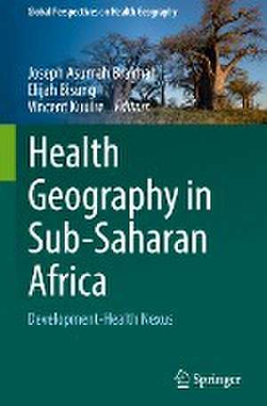 Health Geography in Sub-Saharan Africa: Development-Health Nexus de Joseph Asumah Braimah