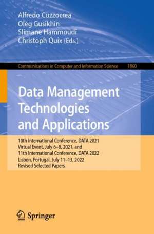 Data Management Technologies and Applications: 10th International Conference, DATA 2021, Virtual Event, July 6–8, 2021, and 11th International Conference, DATA 2022, Lisbon, Portugal, July 11-13, 2022, Revised Selected Papers de Alfredo Cuzzocrea