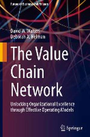 The Value Chain Network: Unlocking Organizational Excellence through Effective Operating Models de David W. Walters