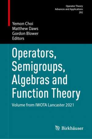 Operators, Semigroups, Algebras and Function Theory: Volume from IWOTA Lancaster 2021 de Yemon Choi