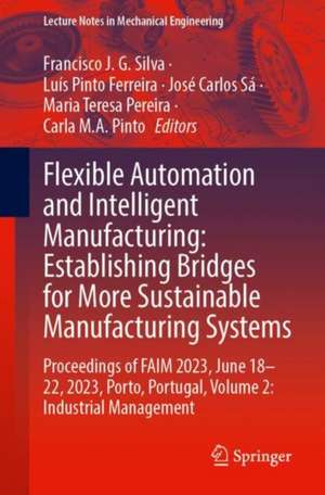 Flexible Automation and Intelligent Manufacturing: Establishing Bridges for More Sustainable Manufacturing Systems: Proceedings of FAIM 2023, June 18–22, 2023, Porto, Portugal, Volume 2: Industrial Management de Francisco J. G. Silva