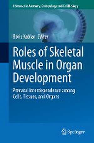 Roles of Skeletal Muscle in Organ Development: Prenatal Interdependence among Cells, Tissues, and Organs de Boris Kablar