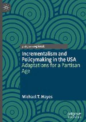 Incrementalism and Policymaking in the USA: Adaptations for a Partisan Age de Michael T. Hayes