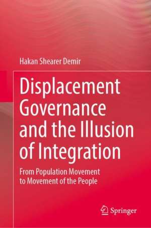 Displacement Governance and the Illusion of Integration: From Population Movement to Movement of the People de Hakan Shearer Demir