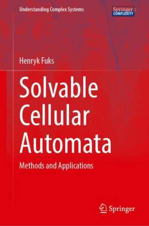 Solvable Cellular Automata: Methods and Applications de Henryk Fukś