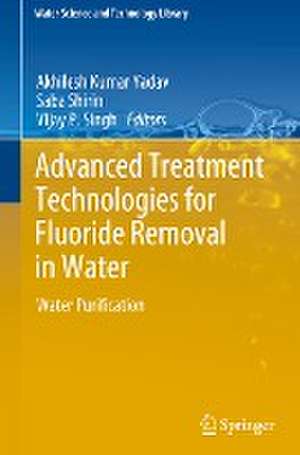 Advanced Treatment Technologies for Fluoride Removal in Water: Water Purification de Akhilesh Kumar Yadav