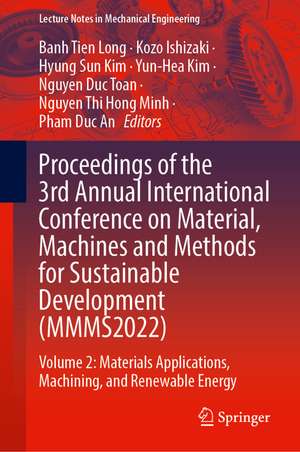 Proceedings of the 3rd Annual International Conference on Material, Machines and Methods for Sustainable Development (MMMS2022): Volume 2: Materials Applications, Machining, and Renewable Energy de Banh Tien Long